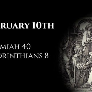 February 10th: Jeremiah 40 & 2 Corinthians 8