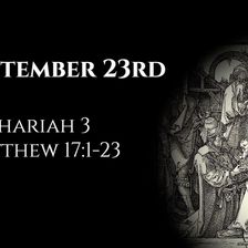 September 23rd: Zechariah 3 & Matthew 17:1-23