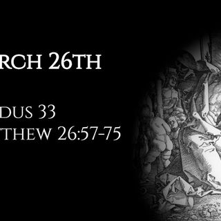 March 26th: Exodus 33 & Matthew 26:57-75