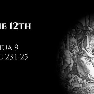 June 12th: Joshua 9 & Luke 23:1-25