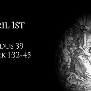 April 1st: Exodus 39 & Mark 1:32-45