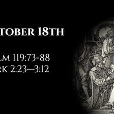 October 18th: Psalm 119:73-88 & Mark 2:23—3:12