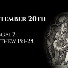 September 20th: Haggai 2 & Matthew 15:1-28