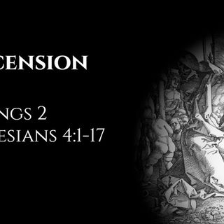 Ascension Day: 2 Kings 2 & Ephesians 4:1-17