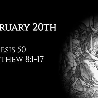 February 20th: Genesis 50 & Matthew 8:1-17