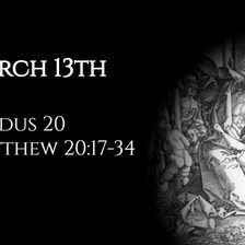 March 13th: Exodus 20 & Matthew 20:17-34