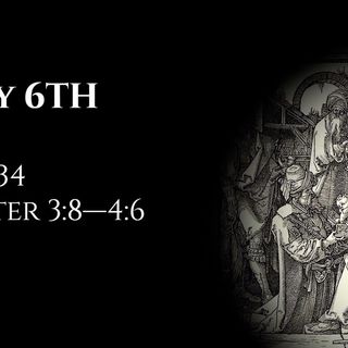 May 6th: Job 34 & 1 Peter 3:8—4:6