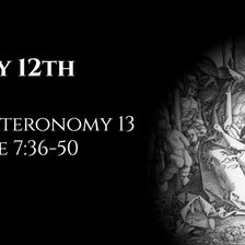 May 12th: Deuteronomy 13 & Luke 7:36-50