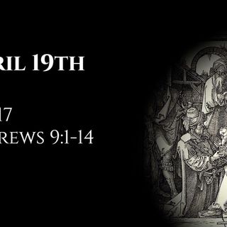 April 19th: Job 17 & Hebrews 9:1-14