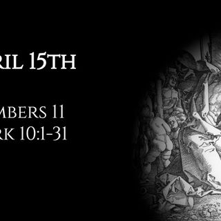 April 15th: Numbers 11 & Mark 10:1-31