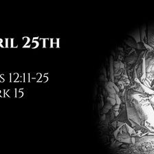 April 25th: Acts 12:11-25 & Mark 15