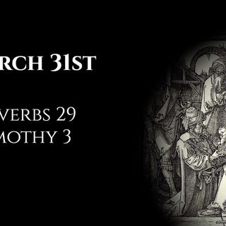 March 31st: Proverbs 29 & 1 Timothy 3