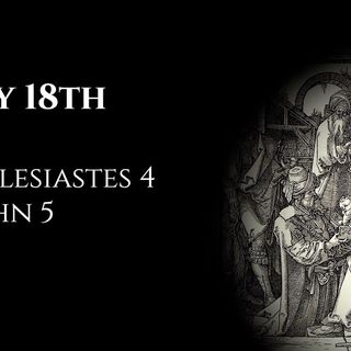 May 18th: Ecclesiastes 4 & 1 John 5