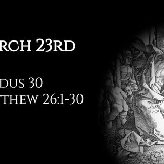 March 23rd: Exodus 30 & Matthew 26:1-30