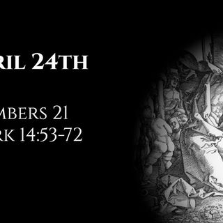 April 24th: Numbers 21 & Mark 14:53-72