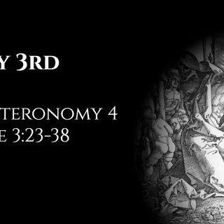 May 3rd: Deuteronomy 4 & Luke 3:23-38