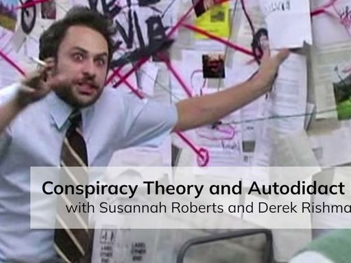 Conspiracy Theory and Autodidact Brain (with Susannah Roberts and Derek Rishmawy)