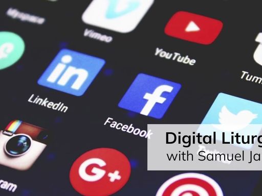 Digital Liturgies (with Samuel James)